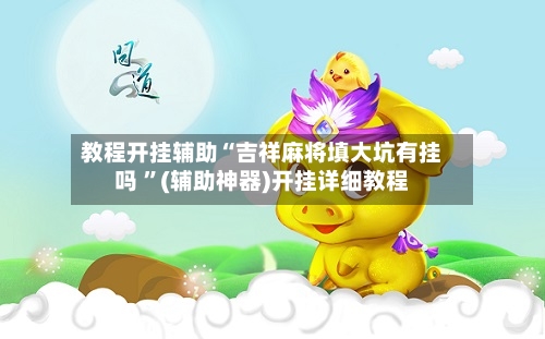 教程开挂辅助“吉祥麻将填大坑有挂吗 ”(辅助神器)开挂详细教程-第1张图片