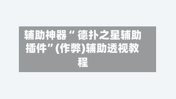 辅助神器“ 德扑之星辅助插件”(作弊)辅助透视教程-第2张图片
