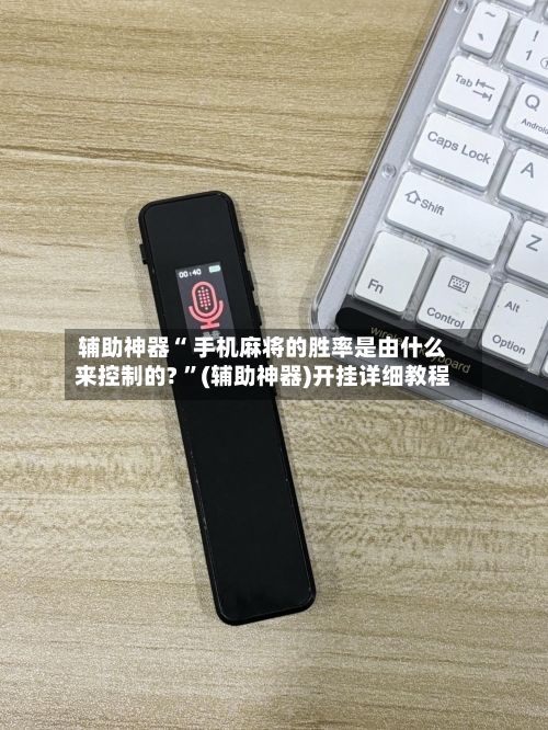 辅助神器“ 手机麻将的胜率是由什么来控制的? 	”(辅助神器)开挂详细教程-第1张图片