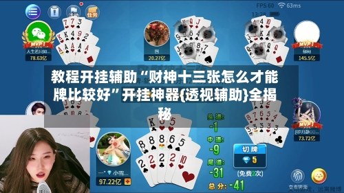 教程开挂辅助“财神十三张怎么才能牌比较好	”开挂神器{透视辅助}全揭秘-第1张图片
