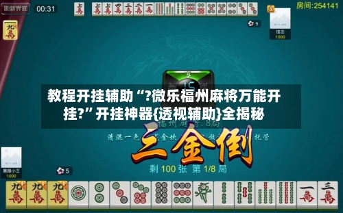 教程开挂辅助“?微乐福州麻将万能开挂?”开挂神器{透视辅助}全揭秘-第3张图片