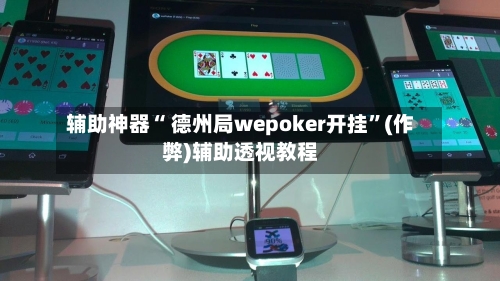 辅助神器“ 德州局wepoker开挂	”(作弊)辅助透视教程-第2张图片
