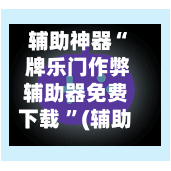 辅助神器“ 牌乐门作弊辅助器免费下载 ”(辅助神器)开挂详细教程-第2张图片