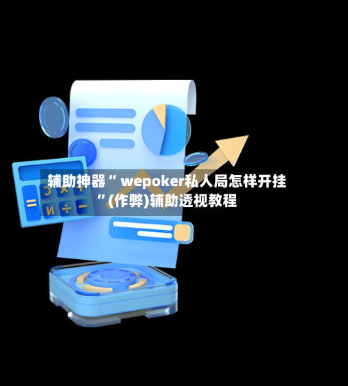 辅助神器“ wepoker私人局怎样开挂	”(作弊)辅助透视教程-第1张图片