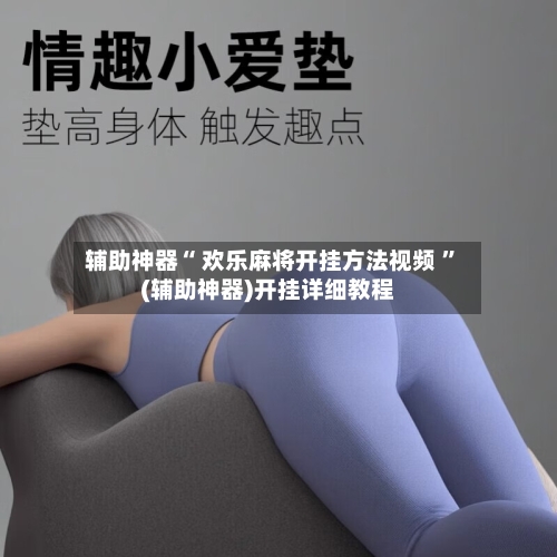 辅助神器“ 欢乐麻将开挂方法视频 ”(辅助神器)开挂详细教程-第1张图片