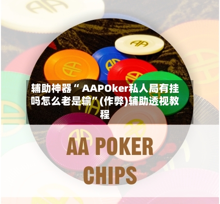辅助神器“ AAPOker私人局有挂吗怎么老是输”(作弊)辅助透视教程-第1张图片