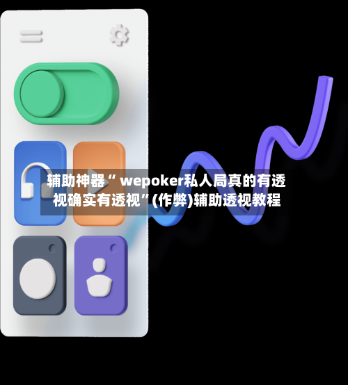 辅助神器“ wepoker私人局真的有透视确实有透视”(作弊)辅助透视教程-第2张图片