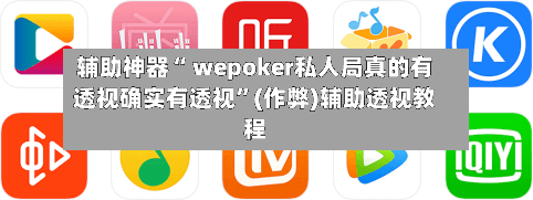 辅助神器“ wepoker私人局真的有透视确实有透视”(作弊)辅助透视教程-第1张图片