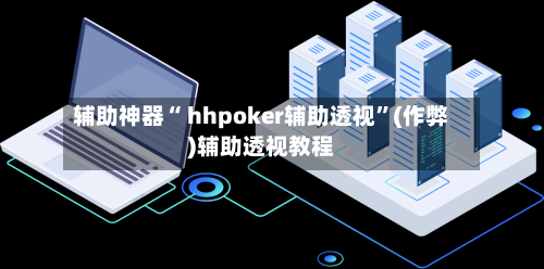 辅助神器“ hhpoker辅助透视”(作弊)辅助透视教程-第3张图片