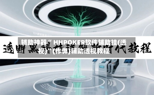 辅助神器“ HHPOKER软件辅助挂(透视)	”(作弊)辅助透视教程-第1张图片